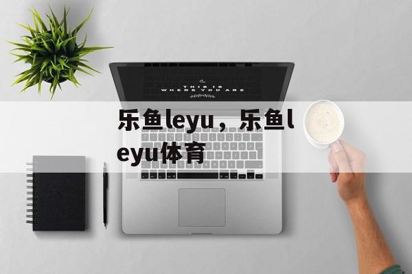 乐鱼leyu，乐鱼leyu体育