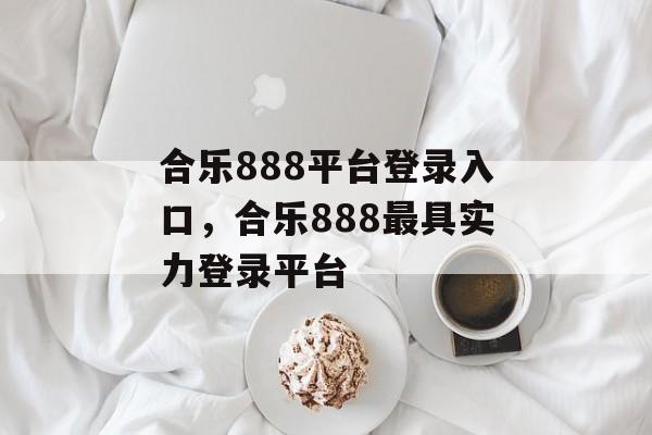 合乐888平台登录入口，合乐888最具实力登录平台