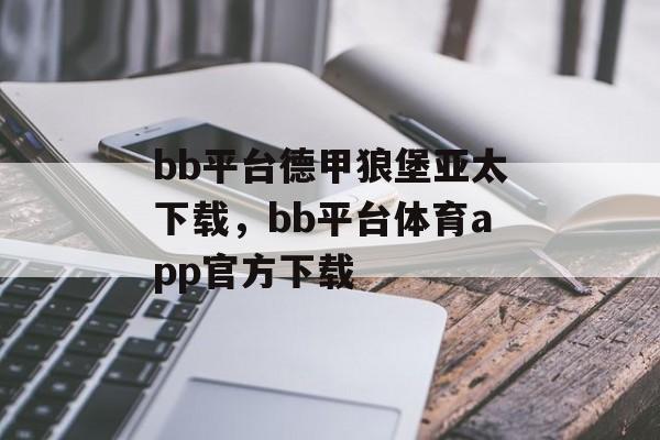 bb平台德甲狼堡亚太下载，bb平台体育app官方下载